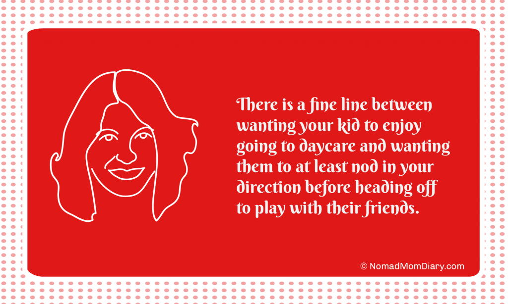 There is a fine line between wanting your child to love their daycare and wanting them to at least nod in your direction before heading off to play.